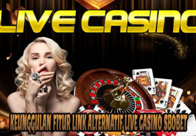 Keunggulan Fitur Link Alternatif Live Casino Sbobet